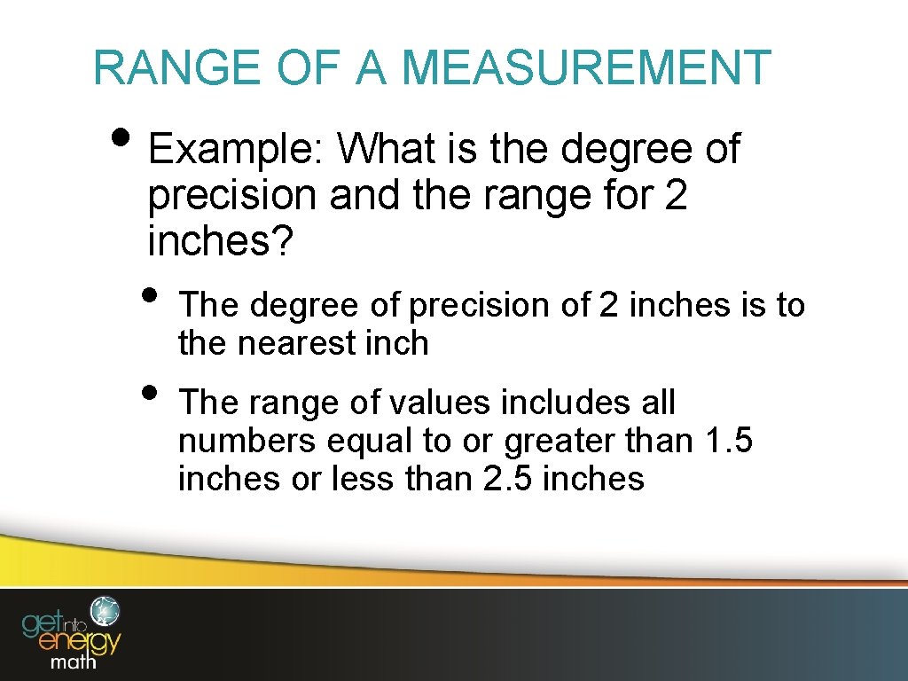 RANGE OF A MEASUREMENT • Example: What is the degree of precision and the