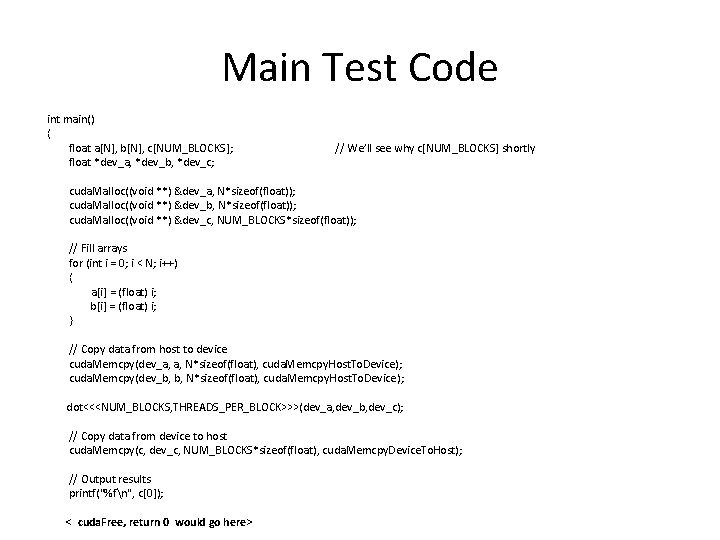 Main Test Code int main() { float a[N], b[N], c[NUM_BLOCKS]; float *dev_a, *dev_b, *dev_c;