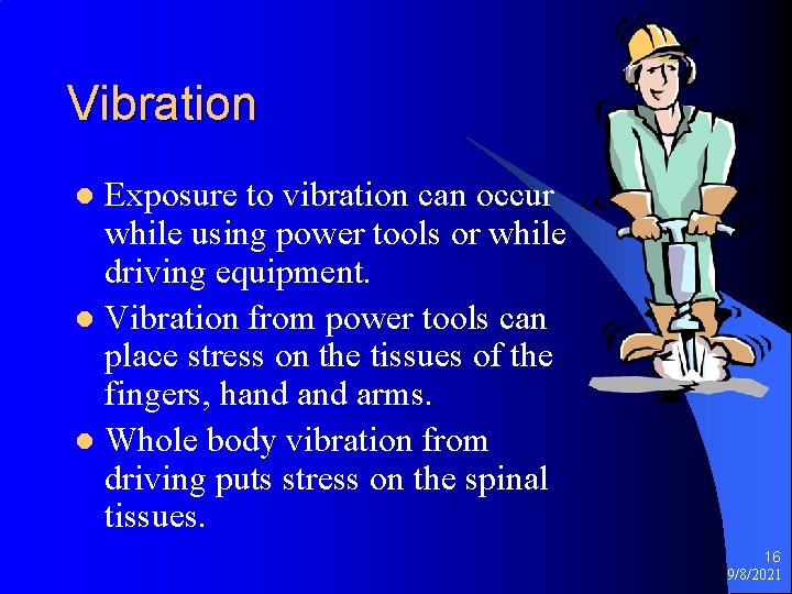 Vibration Exposure to vibration can occur while using power tools or while driving equipment.