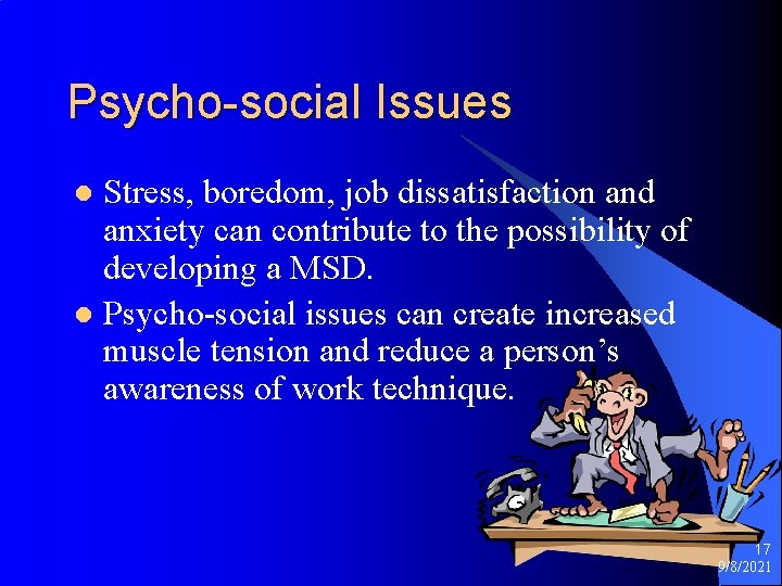 Psycho-social Issues Stress, boredom, job dissatisfaction and anxiety can contribute to the possibility of