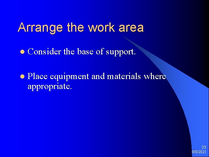 Arrange the work area l Consider the base of support. l Place equipment and