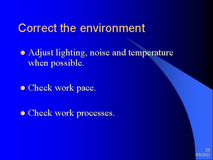 Correct the environment l Adjust lighting, noise and temperature when possible. l Check work Correct the environment l Adjust lighting, noise and temperature when possible. l Check work