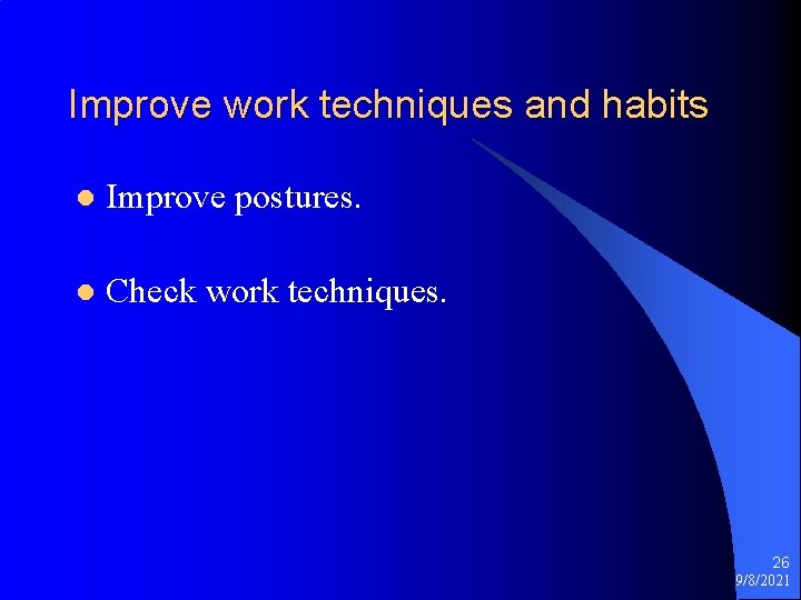 Improve work techniques and habits l Improve postures. l Check work techniques. 26 9/8/2021