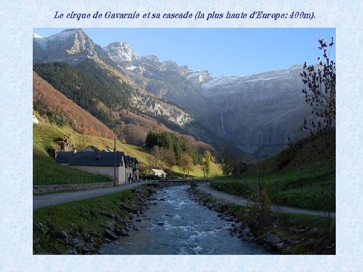 Le cirque de Gavarnie et sa cascade (la plus haute d’Europe: 400 m). 