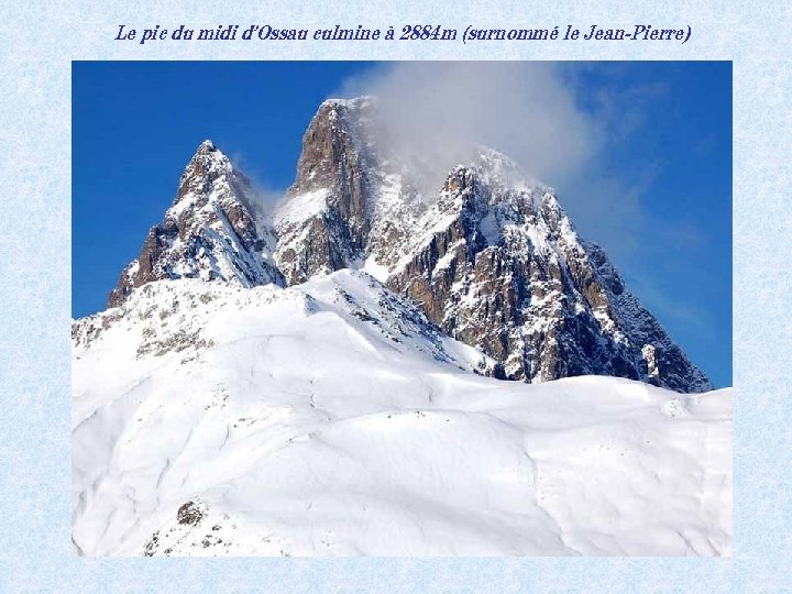 Le pic du midi d’Ossau culmine à 2884 m (surnommé le Jean-Pierre) 