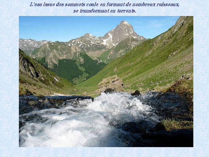 L’eau issue des sommets coule en formant de nombreux ruisseaux, se transformant en torrents.