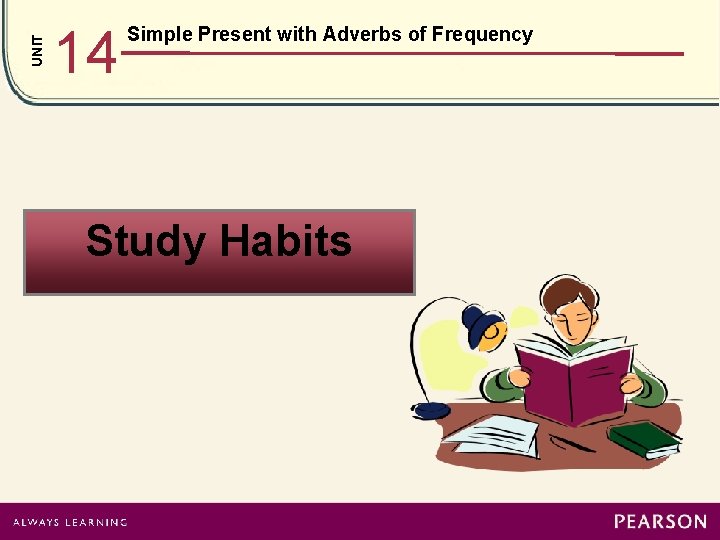 UNIT 14 Simple Present with Adverbs of Frequency Study Habits 