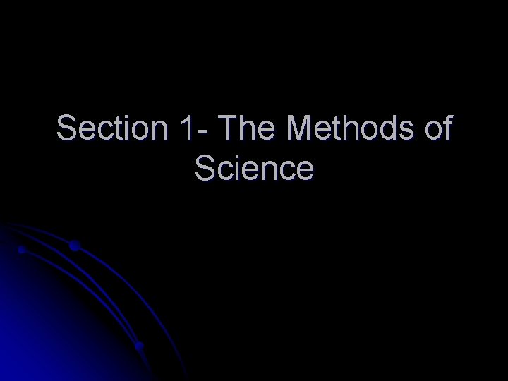 Section 1 The Methods of Science What is