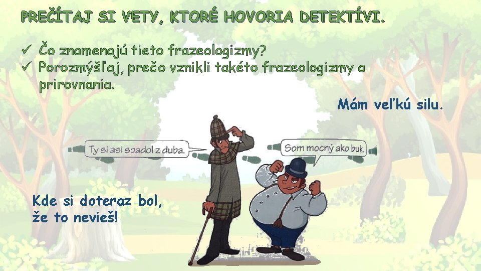 PREČÍTAJ SI VETY, KTORÉ HOVORIA DETEKTÍVI. ü Čo znamenajú tieto frazeologizmy? ü Porozmýšľaj, prečo