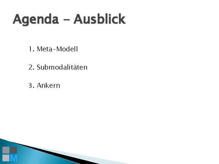 Agenda - Ausblick 1. Meta-Modell 2. Submodalitäten 3. Ankern 