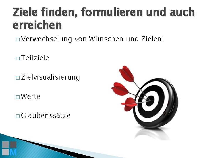 Ziele finden, formulieren und auch erreichen � Verwechselung von Wünschen und Zielen! � Teilziele