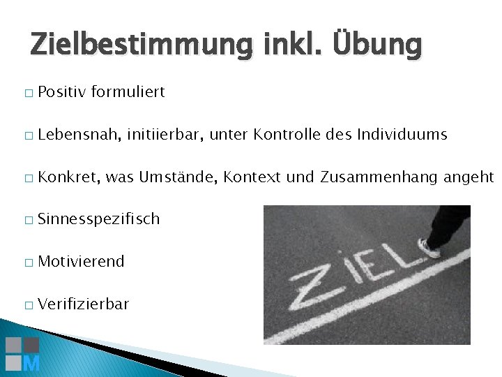 Zielbestimmung inkl. Übung � Positiv formuliert � Lebensnah, initiierbar, unter Kontrolle des Individuums �