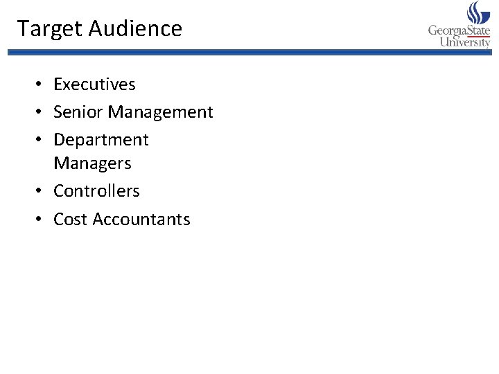 Target Audience • Executives • Senior Management • Department Managers • Controllers • Cost