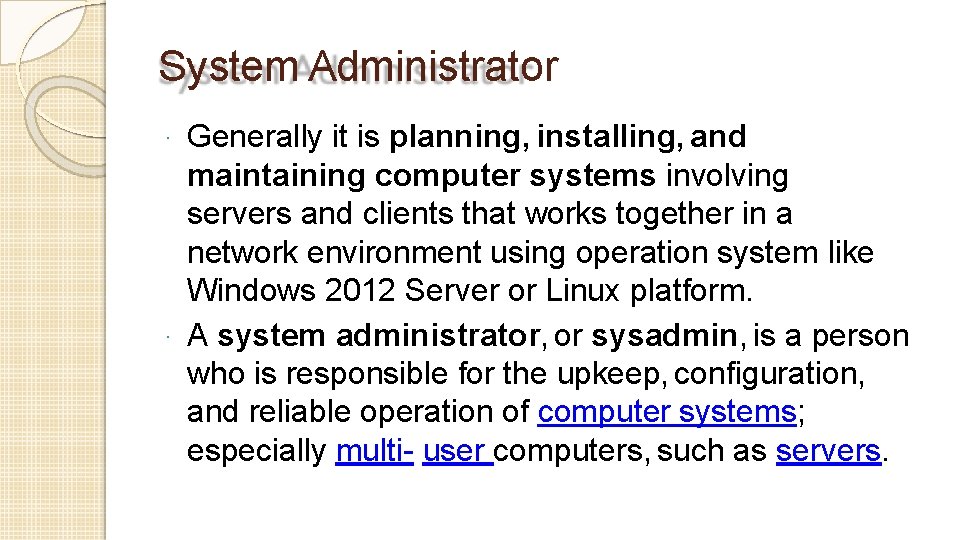 System Administrator Generally it is planning, installing, and maintaining computer systems involving servers and