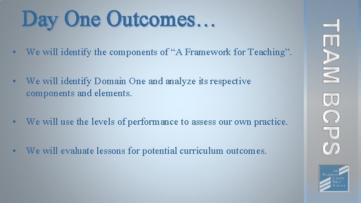 Day One Outcomes… • We will identify the components of “A Framework for Teaching”.
