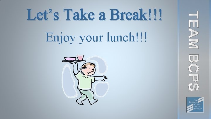 Let’s Take a Break!!! Enjoy your lunch!!! 