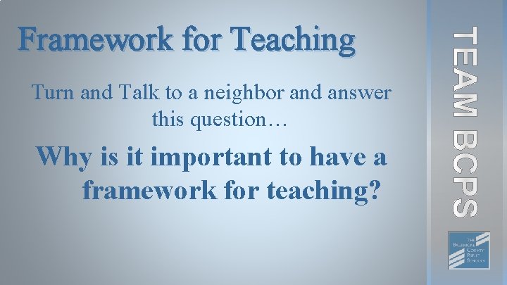 Framework for Teaching Turn and Talk to a neighbor and answer this question… Why