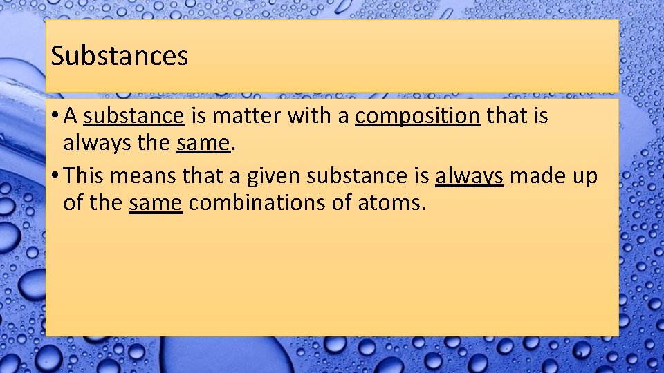 Substances • A substance is matter with a composition that is always the same.