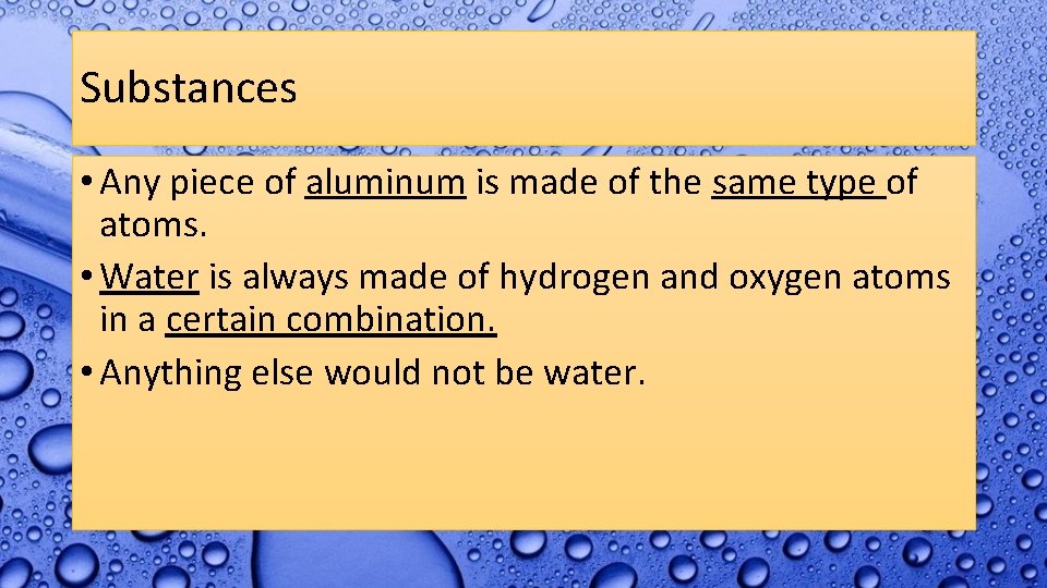 Substances • Any piece of aluminum is made of the same type of atoms.