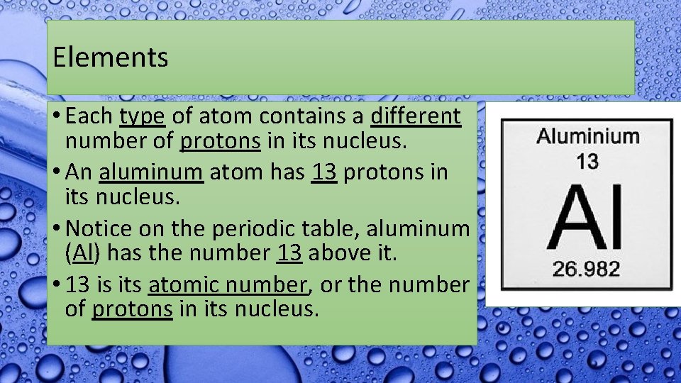 Elements • Each type of atom contains a different number of protons in its