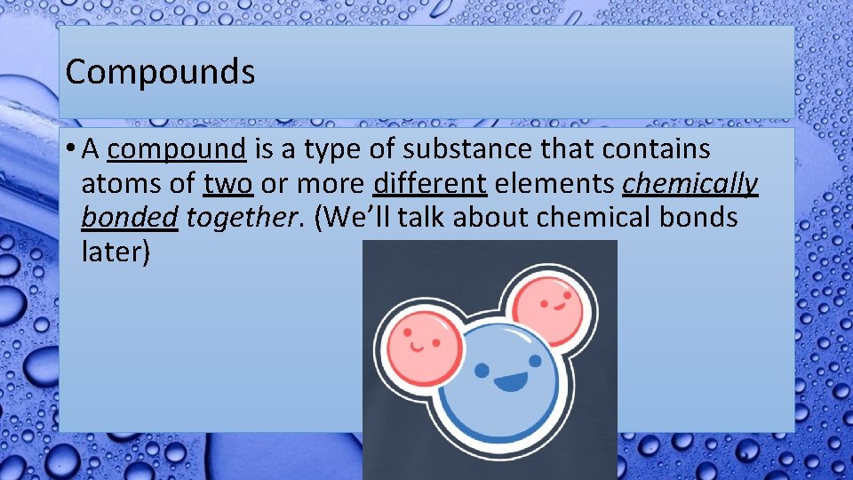 Compounds • A compound is a type of substance that contains atoms of two