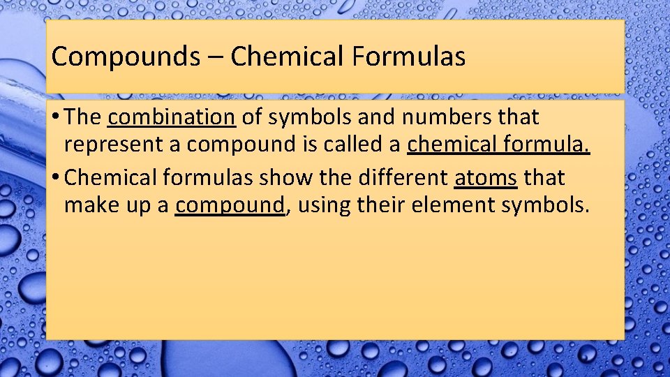 Compounds – Chemical Formulas • The combination of symbols and numbers that represent a