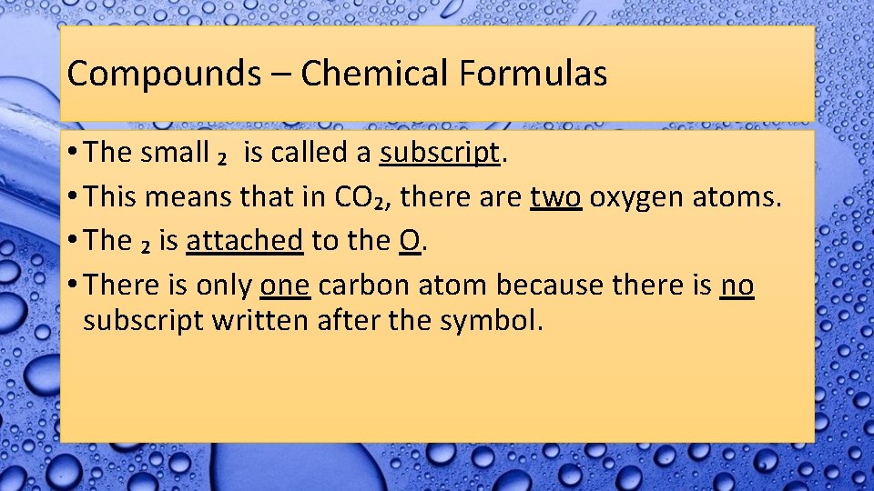 Compounds – Chemical Formulas • The small ₂ is called a subscript. • This