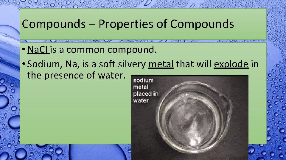 Compounds – Properties of Compounds • Na. Cl is a common compound. • Sodium,