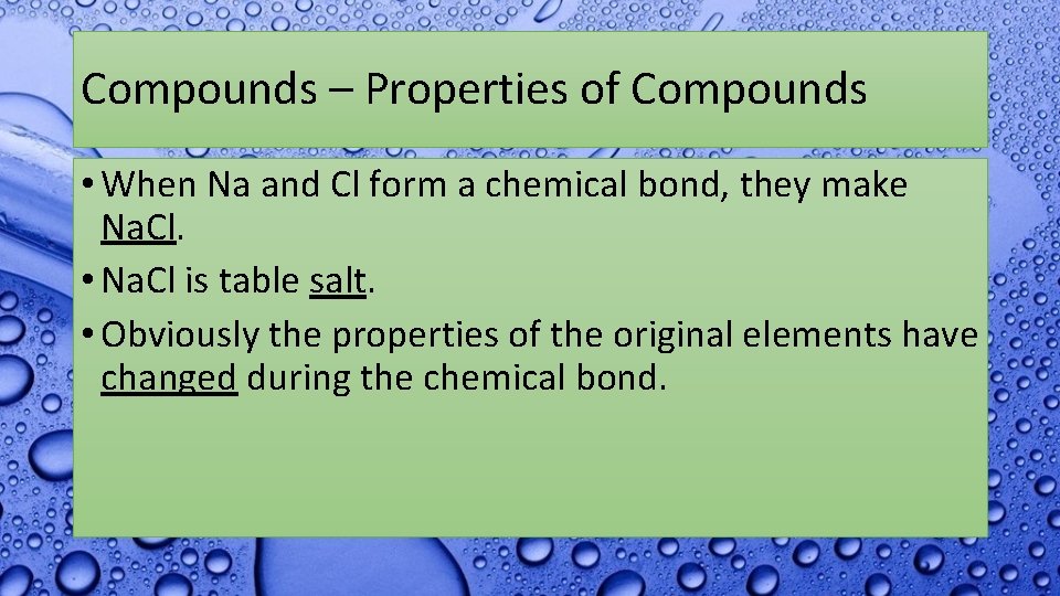 Compounds – Properties of Compounds • When Na and Cl form a chemical bond,