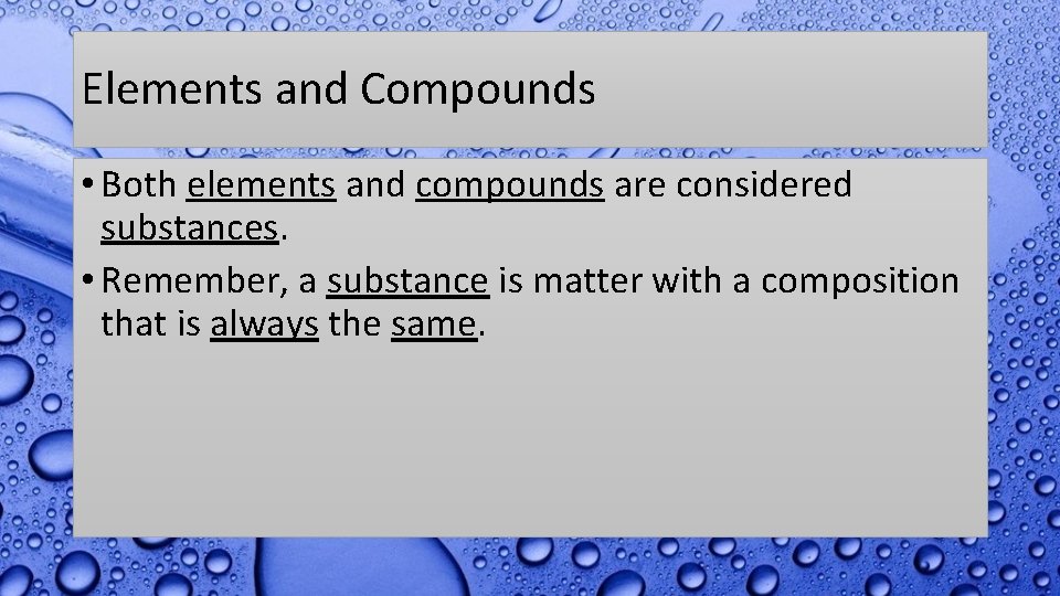 Elements and Compounds • Both elements and compounds are considered substances. • Remember, a