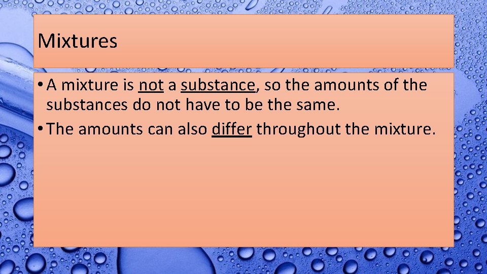 Mixtures • A mixture is not a substance, so the amounts of the substances