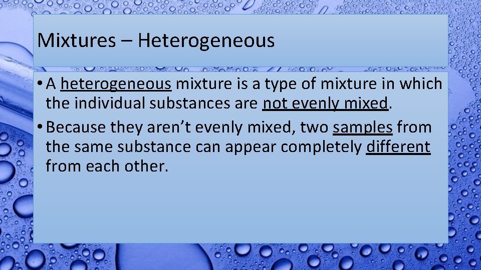 Mixtures – Heterogeneous • A heterogeneous mixture is a type of mixture in which