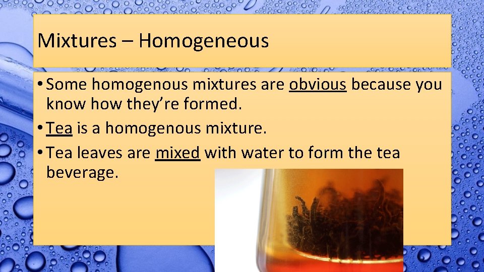 Mixtures – Homogeneous • Some homogenous mixtures are obvious because you know how they’re