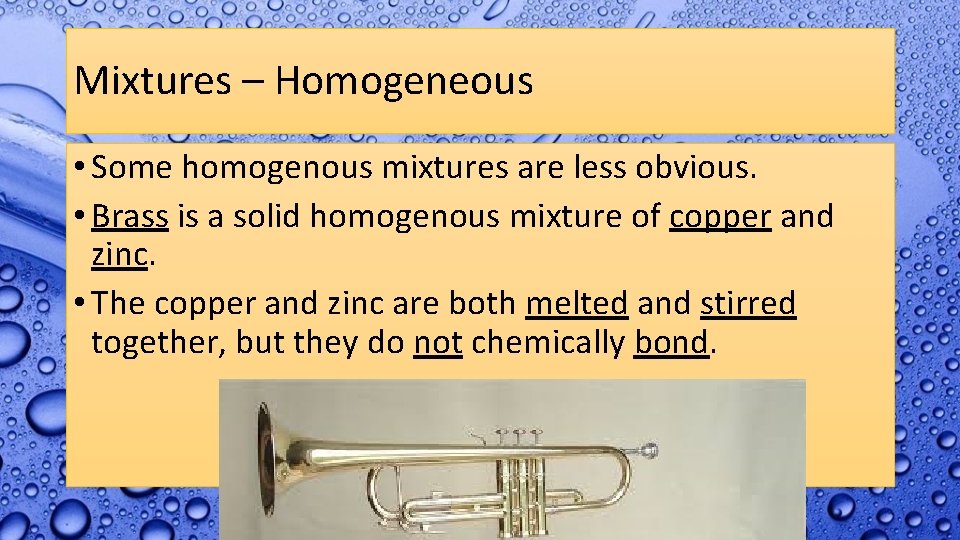 Mixtures – Homogeneous • Some homogenous mixtures are less obvious. • Brass is a