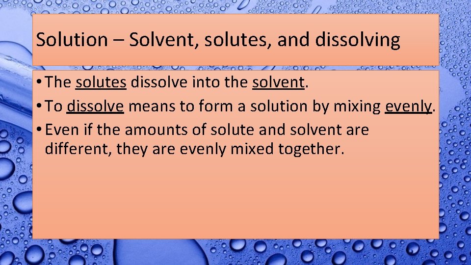 Solution – Solvent, solutes, and dissolving • The solutes dissolve into the solvent. •