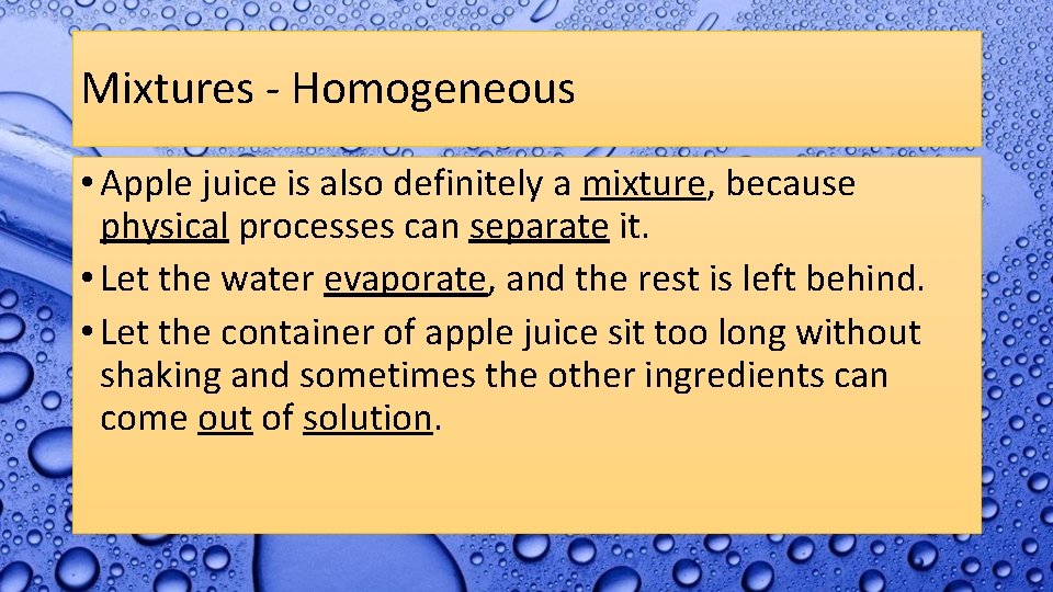 Mixtures - Homogeneous • Apple juice is also definitely a mixture, because physical processes