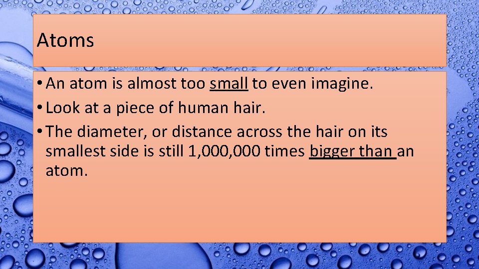 Atoms • An atom is almost too small to even imagine. • Look at