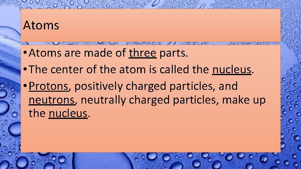 Atoms • Atoms are made of three parts. • The center of the atom