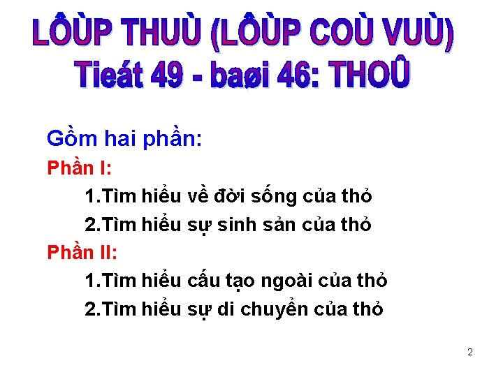 Gồm hai phần: Phần I: 1. Tìm hiểu về đời sống của thỏ 2.