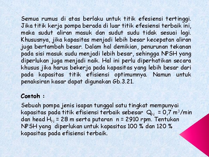 Semua rumus di atas berlaku untuk titik efesiensi tertinggi. Jika titik kerja pompa berada