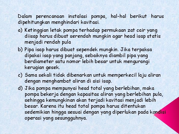 Dalam perencanaan instalasi pompa, hal-hal berikut harus dipehitungkan menghindari kavitasi. a) Ketinggian letak pompa