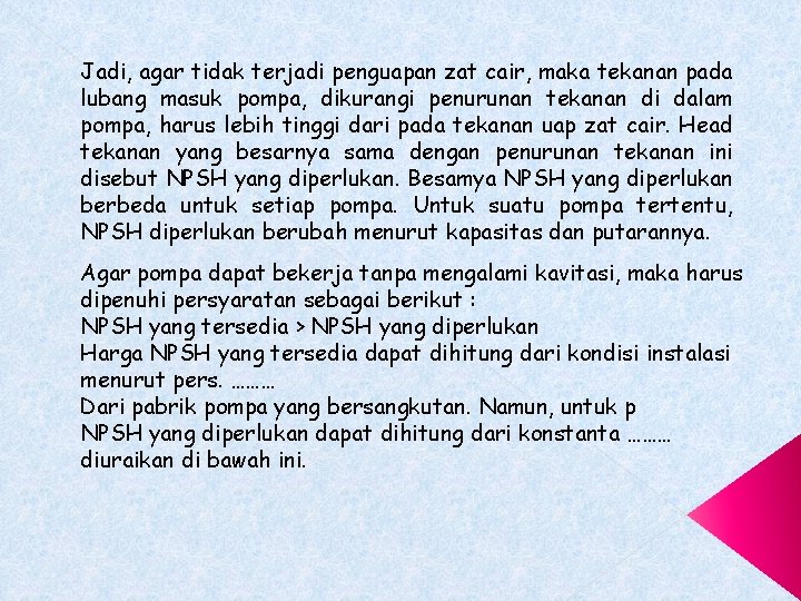 Jadi, agar tidak terjadi penguapan zat cair, maka tekanan pada lubang masuk pompa, dikurangi