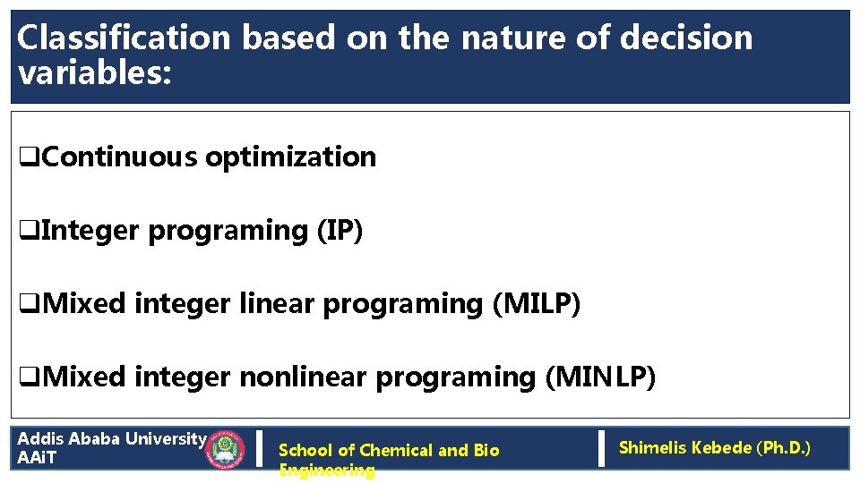 Classification based on the nature of decision variables: q. Continuous optimization q. Integer programing