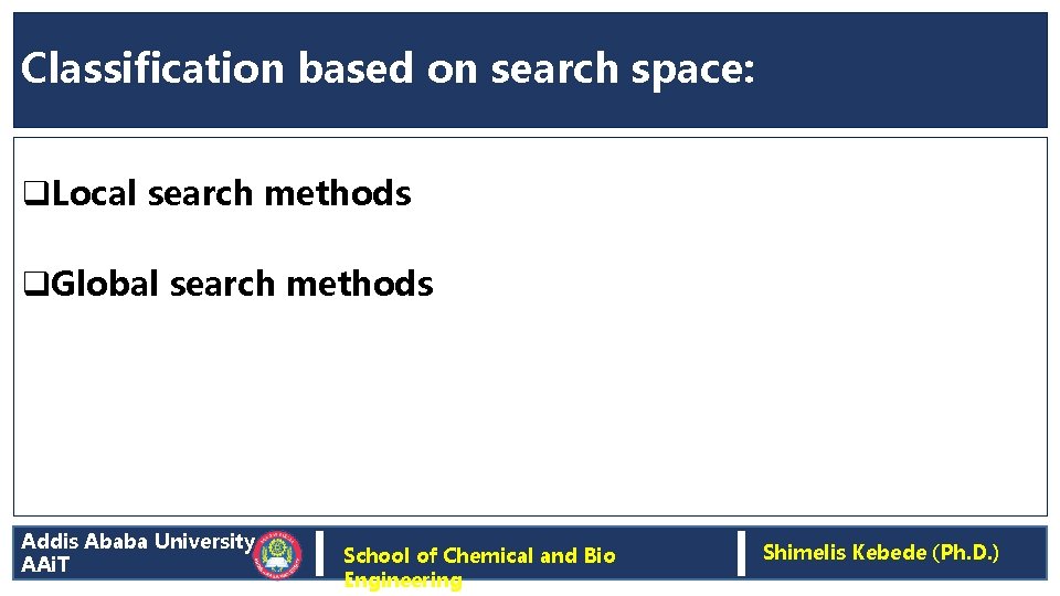 Classification based on search space: q. Local search methods q. Global search methods Addis