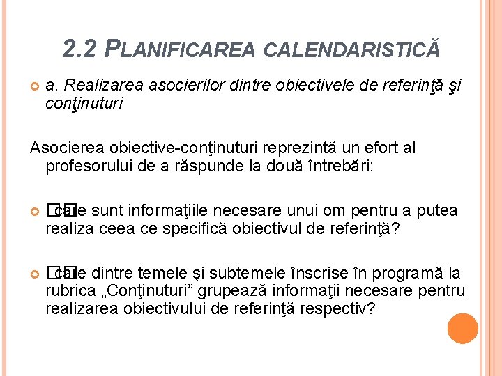 2. 2 PLANIFICAREA CALENDARISTICĂ a. Realizarea asocierilor dintre obiectivele de referinţă şi conţinuturi Asocierea