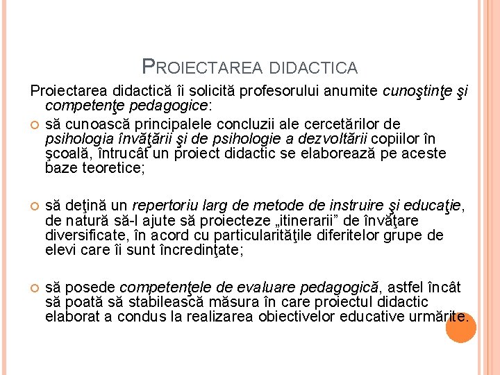 PROIECTAREA DIDACTICA Proiectarea didactică îi solicită profesorului anumite cunoştinţe şi competenţe pedagogice: să cunoască