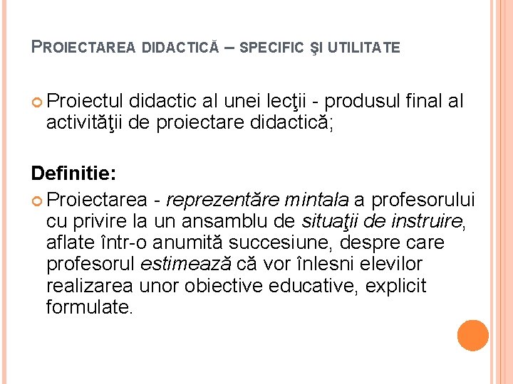 PROIECTAREA DIDACTICĂ – SPECIFIC ŞI UTILITATE Proiectul didactic al unei lecţii - produsul final