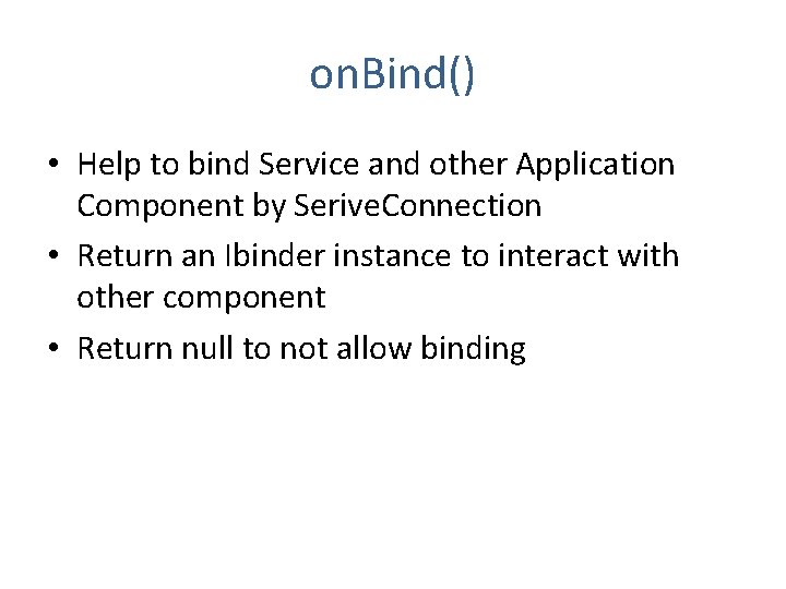 on. Bind() • Help to bind Service and other Application Component by Serive. Connection