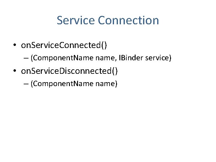 Service Connection • on. Service. Connected() – (Component. Name name, IBinder service) • on.