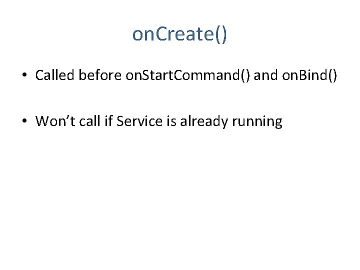 on. Create() • Called before on. Start. Command() and on. Bind() • Won’t call